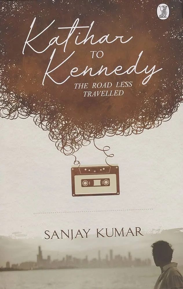 Katihar to Kennedy, The Road Less Travelled, by Sanjay Kumar